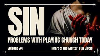 Sin: Problems with Playing Church Today | Episode 4 | Heart of the Matter: Full Circle