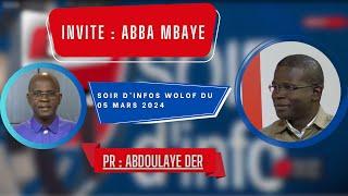 SOIR D'INFO - Wolof - Pr : Abdoulaye Der - Invité : Abba Mbaye - 05 Mars 2024