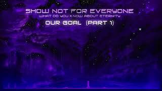 Show Not For Everyone - Our Goal (Part 1)