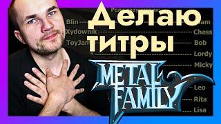 Я делаю Metal Family нормальные титры / Уликс