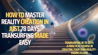 How to Master Reality Creation in Just 78 Days: Transurfing Made Easy