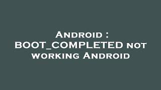 Android : BOOT_COMPLETED not working Android