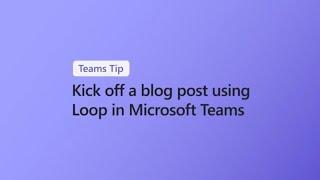 Kick off a blog post using Loop in Microsoft Teams