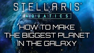 Stellaris: Aquatics - How To Make The Biggest Planet In The Galaxy - SPONSORED VIDEO