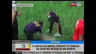 BT: 17-anyos na babae, pinatay at isinilid sa sako ng nagselos na nobyo