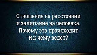 Отношения на расстоянии и залипание на человека: почему это происходит и к чему ведет.