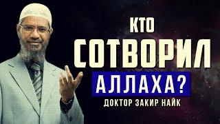 КТО СОТВОРИЛ АЛЛАХА? Ответ атеистам - Доктор Закир Найк