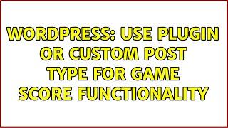 Wordpress: Use plugin or custom post type for game score functionality