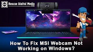 Here's How To Fix MSI Webcam Not Working on Windows? | Rescue Digital Media