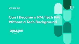 Webinar: Can I Become a PM/Tech PM Without a Tech Background? by Amazon PM, Joash Johnson