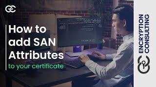 How to add SAN Attributes to your certificate | Encryption Consulting LLC