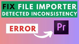 How to Fix File Importer Detected Inconsistency Error In Adobe Premiere Pro