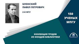 Профессор П.П.Блонский. Проект "150 ученых МПГУ: труды из коллекции Библиотеки вуза"