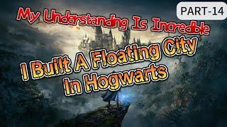 My Understanding Is Incredible, I Built A Floating City In Hogwarts Part 14 manhwa|LIGHT NOVEL