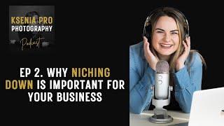 Ep 02: Niching Down - The Key To A Successful Photography Business