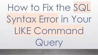 How to Fix the SQL Syntax Error in Your LIKE Command Query