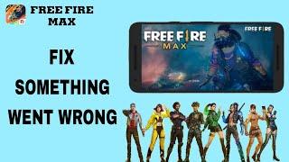 How To Fix And Solve Something Went Wrong On Free Fire Max App | Final Solution