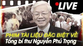 [TRỰC TIẾP] Phim tài liệu đặc biệt về Tổng Bí thư Nguyễn Phú Trọng | VOVTV