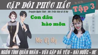 Cặp đôi phúc hắc - Mc Vị Hy | Tập 3 | Ngôn tình quân nhân mới nhất cực hay - Con dâu hào môn