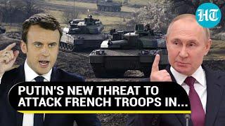 Russia's New Warning To Attack French Troops If...: Putin-Macron Tussle Intensifies | Ukraine War