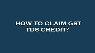 How to claim gst tds credit?