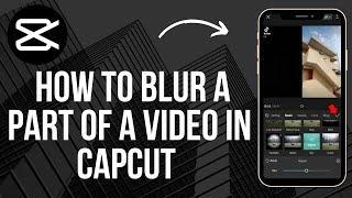 How To BLUR A Part Of A Video In CapCut | CapCut Tutorial iPhone & Android