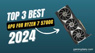 Best GPU for Ryzen 7 5700G