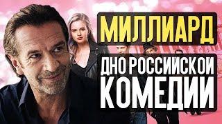 МИЛЛИАРД - ДНО РОССИЙСКОЙ КОМЕДИИ! (обзор фильма)