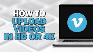 How To Upload Videos To Vimeo In HD Or 4K (Easiest Way)​​​​​​​