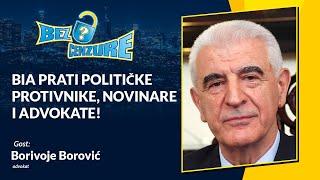 BEZ CENZURE | Borivoje Borović: BIA prati političke protivnike, novinare i advokate!