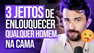 3 JEITOS DE ENLOUQUECER QUALQUER HOMEM NA CAMA