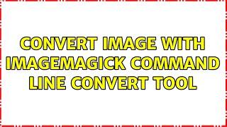 Convert image with imagemagick command line convert tool (2 Solutions!!)