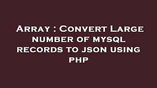 Array : Convert Large number of mysql records to json using php