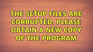 The setup files are corrupted. Please obtain a new copy of the program