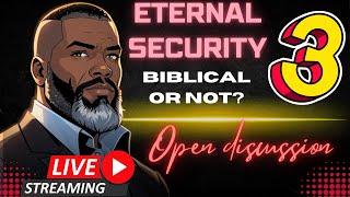 Open Discussion (PART 3): Is Eternal Security Biblical?