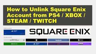 How to Unlink Square Enix Account from PS4 / XBOX / STEAM / TWITCH?