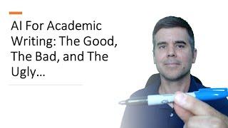 AI For Academic Writing: The Good, The Bad, And The Ugly...