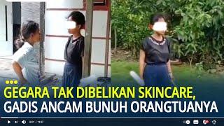 Gegara Tak Dibelikan Skincare, Gadis di Pemalang Ngamuk dan Ancam Bunuh Orangtuanya