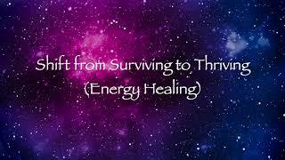 Shift from Surviving to Thriving (Energy Healing)