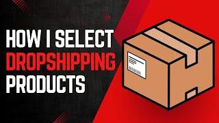 DROPSHIPPING PRODUCTS: how I select them