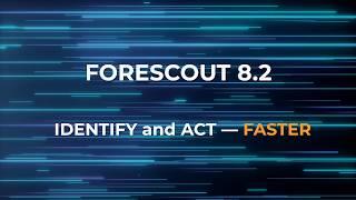 Forescout v8.2: Identify and Act Faster to Mitigate Risk