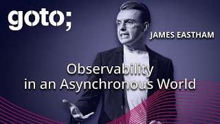 Observability in an Asynchronous World • James Eastham • GOTO 2024