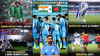 India's Squad announcement|Bangladesh's final squad|Super Cup date & format out|EBFC lost to Arkadag