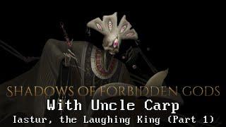 Shadows of Forbidden Gods with Uncle Carp - Iastur, the Laughing King (Part 1) // EA version 0.13