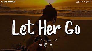 Let Her Go  Sad Songs Playlist 2022 ~ Depressing Songs Playlist 2022 That Will Make You Cry 