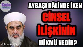 AYBAŞI HÂLİNDE İKEN CİNSEL İLİŞKİNİN HÜKMÜ -3DK.- | Nureddin YILDIZ