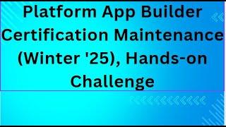 Platform App Builder Certification Maintenance (Winter '25), Hands-on Challenge