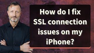 How do I fix SSL connection issues on my iPhone?