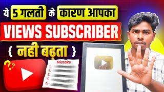 ये 5 गलती के कारण Views subscriber नही बढ़ता | aaj जी जान लीजिए