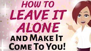 Abraham Hicks  THIS IS HOW YOU LEAVE IT ALONE AND MAKE IT COME TO YOU!  Law of Attraction